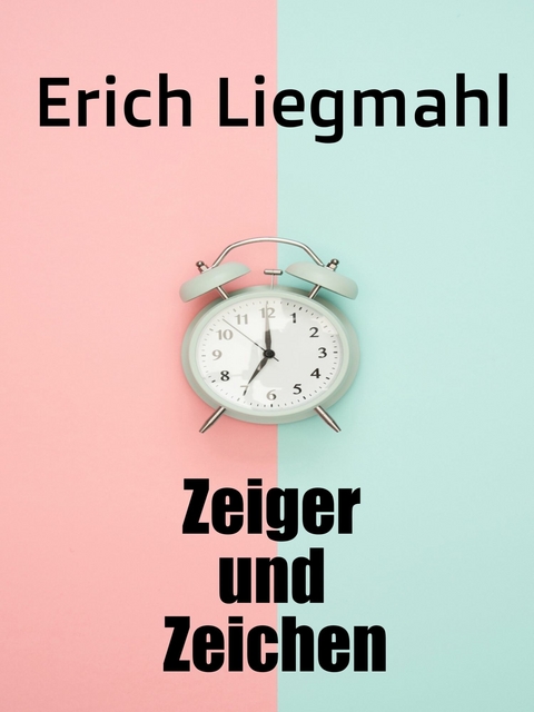 Zeiger und Zeichen -  Erich Liegmahl