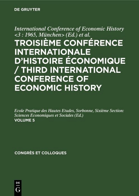Troisième Conférence Internationale d’Histoire Économique / Third International Conference of Economic History. Volume 5 - 