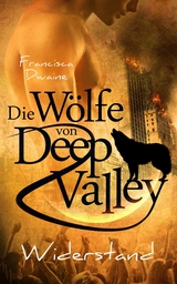 Die Wölfe von Deep Valley - Widerstand - Francisca Dwaine