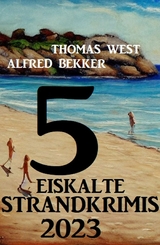 5 Eiskalte Strandkrimis 2023 - Alfred Bekker, Thomas West