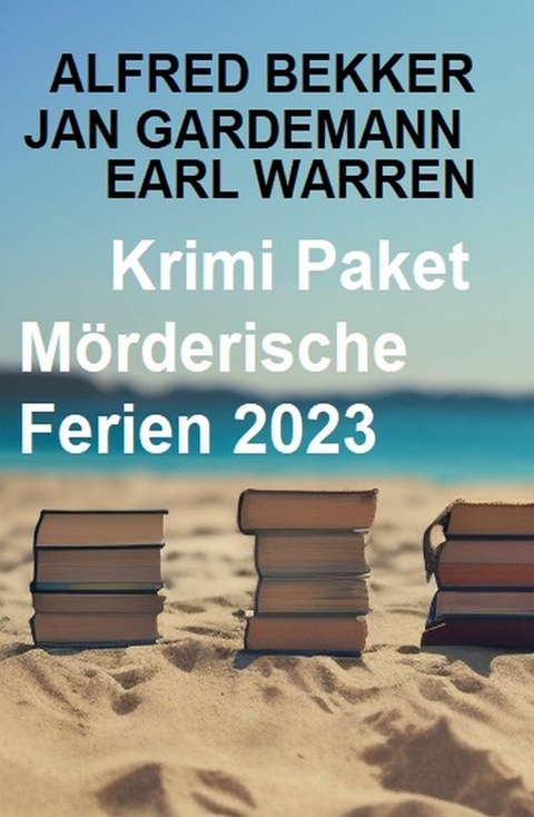 Krimi Paket Mörderische Ferien 2023 -  Alfred Bekker,  Jan Gardemann,  Earl Warren