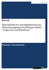 Erkenntnistheorie und Digitalisierung des Wissensmanagements. Karl Poppers Aufsatz "Conjectures and Refutations" - Nils Voß