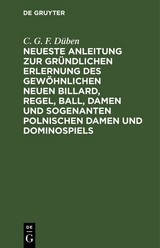 Neueste Anleitung zur gründlichen Erlernung des gewöhnlichen neuen Billard, Regel, Ball, Damen und sogenanten polnischen Damen und Dominospiels - C. G. F. Düben