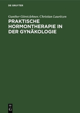 Praktische Hormontherapie in der Gynäkologie - Gunther Göretzlehner, Christian Lauritzen