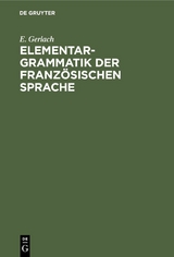 Elementargrammatik der französischen Sprache - E. Gerlach