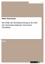 Die Rolle der Rechtsprechung in der Zeit des Nationalsozialismus. Ein kurzer Überblick - Robin Steinwachs