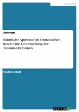 Islamische Apostasie im Osmanischen Reich. Eine Untersuchung der Tanzimat-Reformen