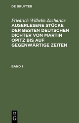 Friedrich Wilhelm Zachariae: Auserlesene Stücke der besten deutschen Dichter von Martin Opitz bis auf gegenwärtige Zeiten. Band 1 - Friedrich Wilhelm Zachariae