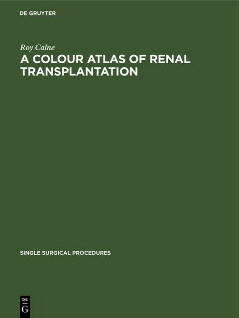 A Colour Atlas of Renal Transplantation - Roy Calne