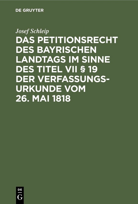 Das Petitionsrecht des bayrischen Landtags im Sinne des Titel VII § 19 der Verfassungsurkunde vom 26. Mai 1818 - Josef Schleip