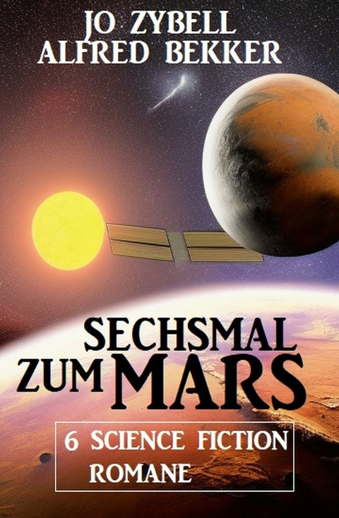 Sechsmal zum Mars: 6 Science Fiction Romane -  Alfred Bekker,  Jo Zybell