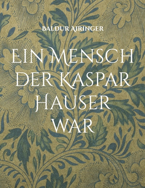 Ein Mensch der Kaspar Hauser war - Baldur Airinger