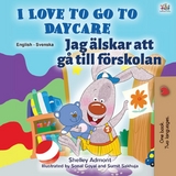 I Love to Go to Daycare Jag alskar att ga till forskolan -  Shelley Admont