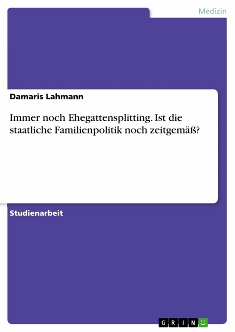 Immer noch Ehegattensplitting. Ist die staatliche Familienpolitik noch zeitgemäß? - Damaris Lahmann