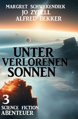 Unter verlorenen Sonnen: 3 Science Fiction Abenteuer -  Jo Zybell,  Alfred Bekker,  Margret Schwekendiek