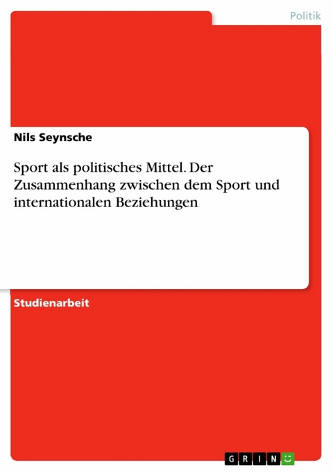 Sport als politisches Mittel. Der Zusammenhang zwischen dem Sport und internationalen Beziehungen - Nils Seynsche