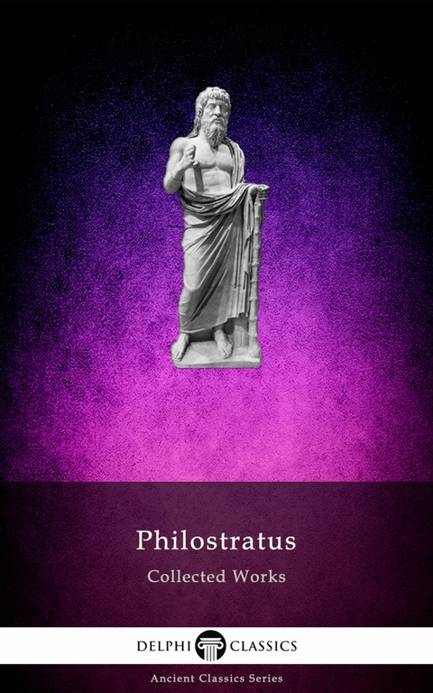 Delphi Collected Works of Philostratus (Illustrated) - Philostratus the Athenian