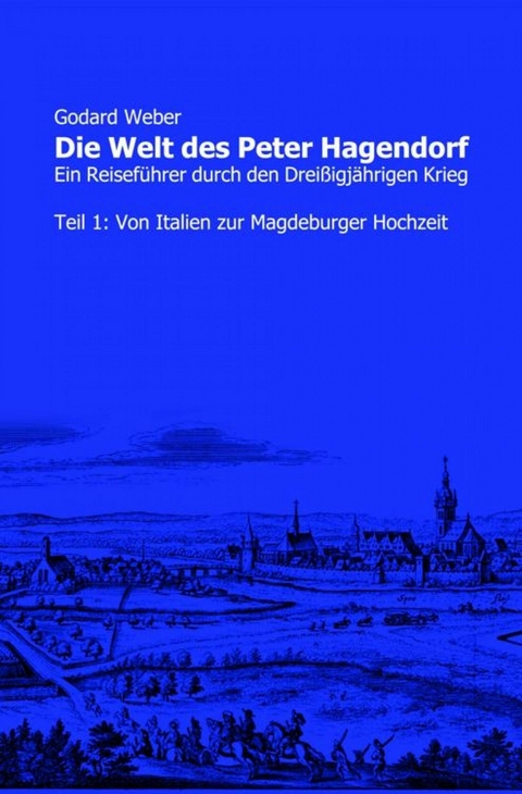 Die Welt des Peter Hagendorf Teil 1: Von Italien zur Magdeburger Hochzeit - Godard Weber