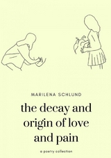 the decay and origin of love and pain - Marilena Schlund