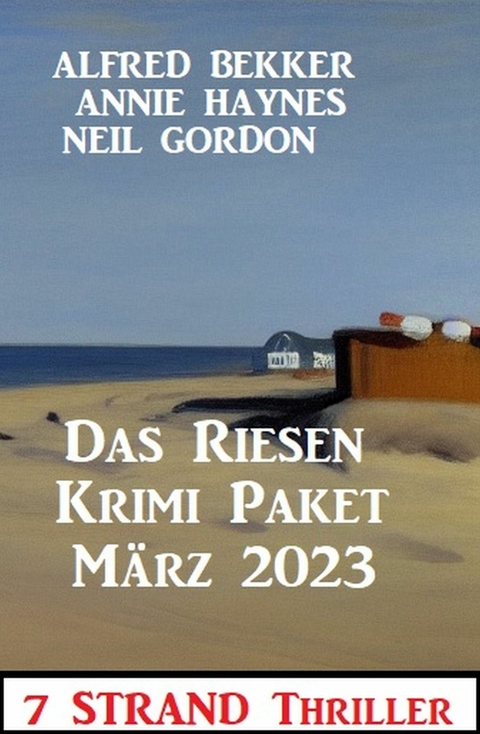 Das Riesen Krimi Paket März 2023: 9 Strand Thriller -  Alfred Bekker,  Annie Haynes,  Neil Gordon