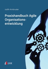 Praxishandbuch Agile Organisationsentwicklung - Judith Armbruster