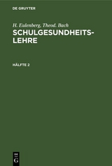 H. Eulenberg; Theod. Bach: Schulgesundheitslehre. Hälfte 2 - H. Eulenberg, Theod. Bach