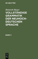Heinrich Bauer: Vollständige Grammatik der neuhochdeutschen Sprache. Band 3 - 