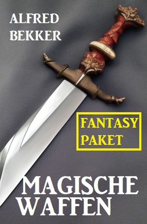 Magische Waffen: Fantasy Paket -  Alfred Bekker