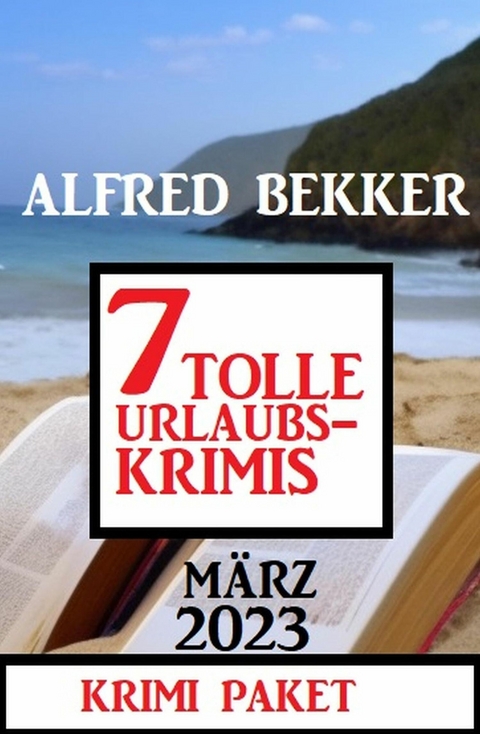 7 Tolle Urlaubskrimis März 2023: Krimi Paket -  Alfred Bekker