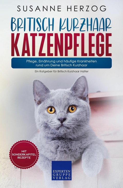 Britisch Kurzhaar Katzenpflege – Pflege, Ernährung und häufige Krankheiten rund um Deine Britisch Kurzhaar - Susanne Herzog