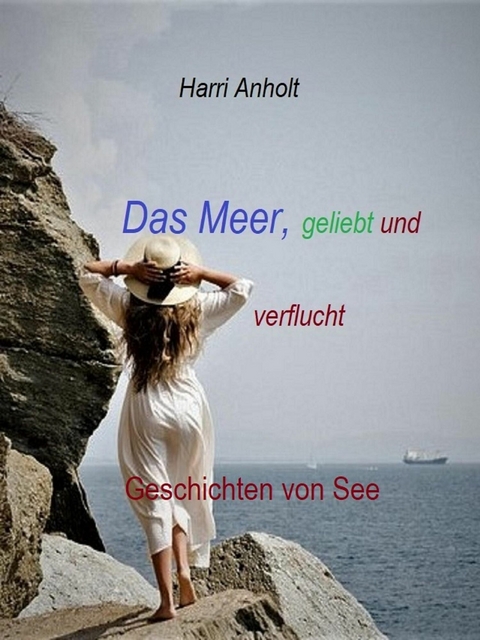 Das Meer, geliebt und verflucht - Harri Anholt