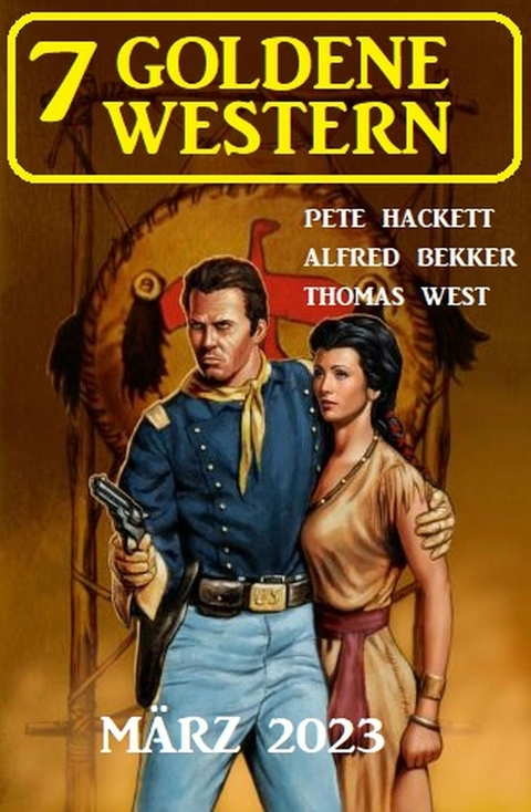 7 Goldene Western März 2023 - Alfred Bekker, Pete Hackett, Thomas West