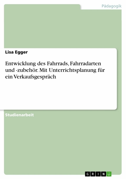 Entwicklung des Fahrrads, Fahrradarten und -zubehör. Mit Unterrichtsplanung für ein Verkaufsgespräch - Lisa Egger