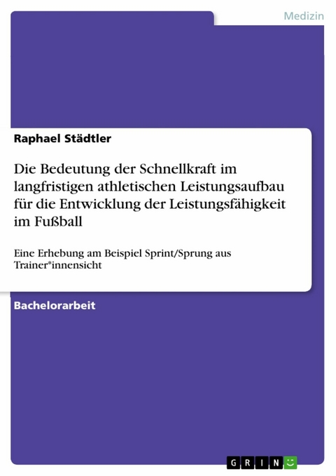 Die Bedeutung der Schnellkraft im langfristigen athletischen Leistungsaufbau für die Entwicklung der Leistungsfähigkeit im Fußball - Raphael Städtler