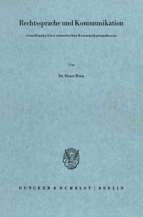 Rechtssprache und Kommunikation. Grundlegung einer semantischen Kommunikationstheorie. -  Dieter Horn