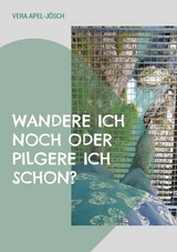 Wandere ich noch oder pilgere ich schon? - Vera Apel-Jösch