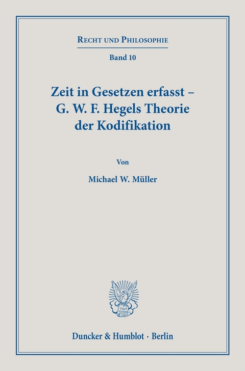 Zeit in Gesetzen erfasst - G. W. F. Hegels Theorie der Kodifikation. -  Michael W. Müller
