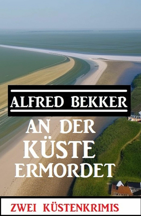 An der Küste umgebracht: 2 Küstenkrimis -  Alfred Bekker