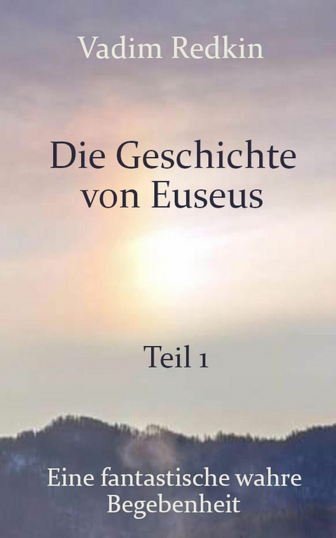 Die Geschichte von Euseus - Teil 1: Eine fantastische wahre Begebenheit - Vadim Redkin