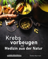 Krebs vorbeugen mit Medizin aus der Natur -  Christian Meyer-Esch