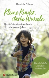 Kleine Kinder, starke Wurzeln - bedürfnisorientiert durch die ersten Jahre - Daniela Albert