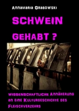 Schwein gehabt? Wissenschaftliche Annäherung an eine Kulturgeschichte des Fleischverzehrs - Annamaria Dr. Grabowski. M.A.