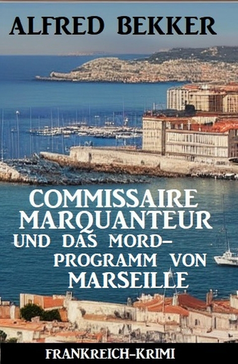 Commissaire Marquanteur und das Mordprogramm von Marseille: Frankreich Krimi -  Alfred Bekker