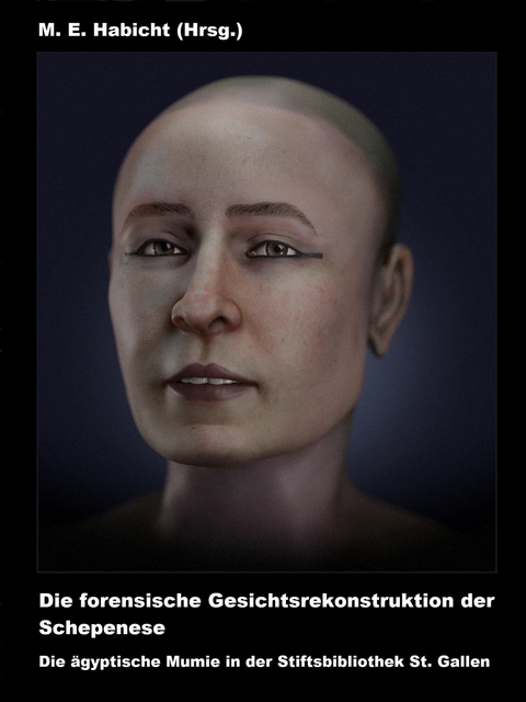 Die forensische Gesichtsrekonstruktion der Schepenese. Die ägyptische Mumie in der Stiftsbibliothek St. Gallen - 