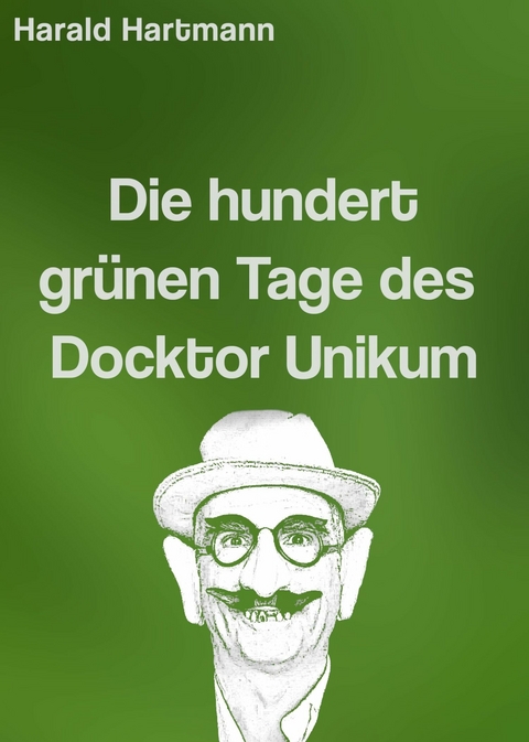 Die hundert grünen Tage des Docktor Unikum - Harald Hartmann