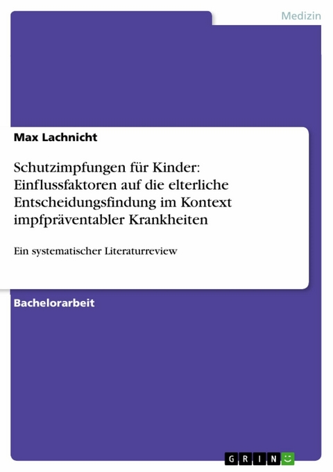 Schutzimpfungen für Kinder: Einflussfaktoren auf die elterliche Entscheidungsfindung im Kontext impfpräventabler Krankheiten - Max Lachnicht