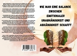 Wie man eine Balance  zwischen  emotionaler Unabhängigkeit und Abhängigkeit schafft: - Sandra Schmidt