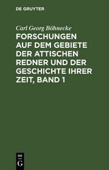 Forschungen auf dem Gebiete der Attischen Redner und der Geschichte ihrer Zeit, Band 1 - Carl Georg Böhnecke