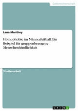 Homophobie im Männerfußball. Ein Beispiel für gruppenbezogene Menschenfeindlichkeit - Lena Manthey