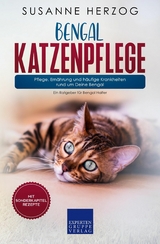 Bengal Katzenpflege – Pflege, Ernährung und häufige Krankheiten rund um Deine Bengal - Susanne Herzog